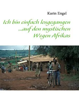E-Book (epub) Ich bin einfach losgegangen... auf den mystischen Wegen Afrikas von Karin Engel