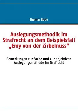 E-Book (epub) Auslegungsmethodik im Strafrecht an dem Beispielsfall "Emy von der Zirbelnuss" von Thomas Bode