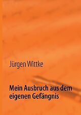 E-Book (epub) Mein Ausbruch aus dem eigenen Gefängnis von Jürgen Wittke