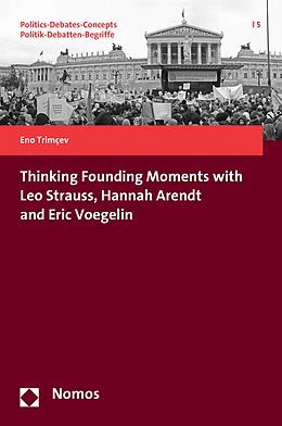 E-Book (pdf) Thinking Founding Moments with Leo Strauss, Hannah Arendt and Eric Voegelin von Eno Trimcev