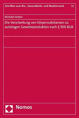 E-Book (pdf) Die Verarbeitung von Körpersubstanzen zu autologen Gewebeprodukten nach § 950 BGB von Michael Jordan