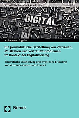 E-Book (pdf) Die journalistische Darstellung von Vertrauen, Misstrauen und Vertrauensproblemen im Kontext der Digitalisierung von Katherine M. Engelke