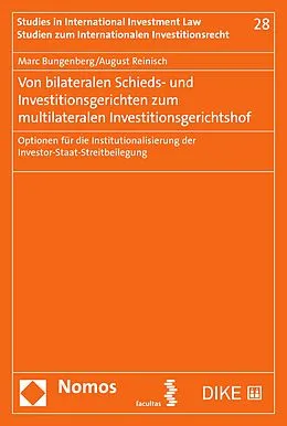 E-Book (pdf) Von bilateralen Schieds- und Investitionsgerichten zum multilateralen Investitionsgerichtshof von Marc Bungenberg, August Reinisch