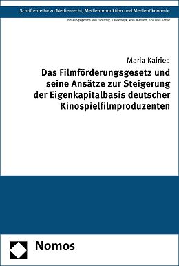 E-Book (pdf) Das Filmförderungsgesetz und seine Ansätze zur Steigerung der Eigenkapitalbasis deutscher Kinospielfilmproduzenten von Maria Kairies