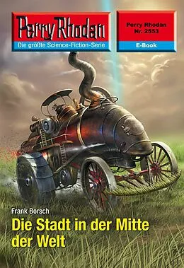 E-Book (epub) Perry Rhodan 2553: Die Stadt in der Mitte der Welt (Heftroman) von Frank Borsch