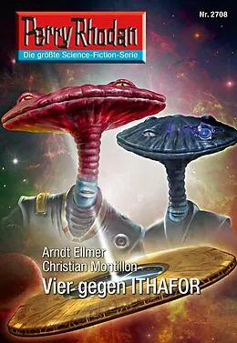 E-Book (epub) Perry Rhodan 2708: Vier gegen ITHAFOR (Heftroman) von Arndt Ellmer, Christian Montillon