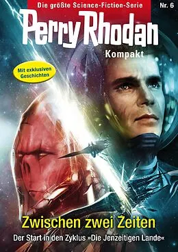 E-Book (epub) Perry Rhodan Kompakt 6: Zwischen zwei Zeiten von Michelle Stern, Uwe Anton, Hubert Haensel