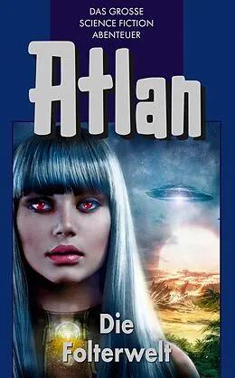 E-Book (epub) Atlan 18: Die Folterwelt (Blauband) von Clark Darlton, Klaus Fischer, Ewers H. G.