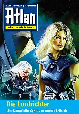 E-Book (epub) Atlan - Die Lordrichter-Zyklus (Sammelband) von Uwe Anton, Michael Marcus Thurner, Bernhard Kempen