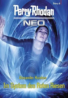 E-Book (epub) Perry Rhodan Neo Story 6: Im System des Roten Riesen von Alexander Huiskes
