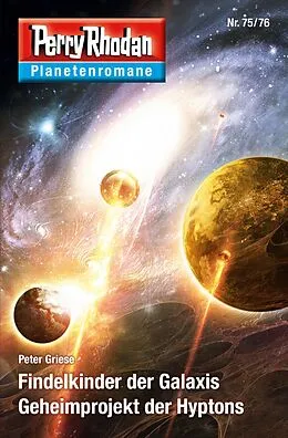 E-Book (epub) Planetenroman 75 + 76: Findelkinder der Galaxis / Geheimprojekt der Hyptons von Peter Griese