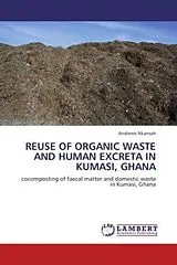 Kartonierter Einband (Kt) REUSE OF ORGANIC WASTE AND HUMAN EXCRETA IN KUMASI, GHANA von Andrews Nkansah