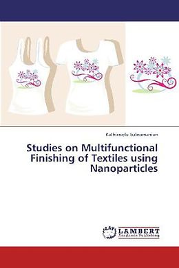 Kartonierter Einband Studies on Multifunctional Finishing of Textiles using Nanoparticles von Kathirrvelu Subramanian