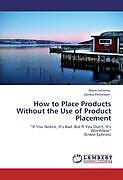 Couverture cartonnée How to Place Products Without the Use of Product Placement de Marie Jinnemo, Sandra Pettersson