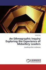 Kartonierter Einband (Kt) An Ethnographic Inquiry Exploring the Experience of Midwifery Leaders von Lesley Kay