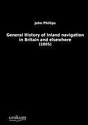 Kartonierter Einband General History of Inland Navigation in Britain and elsewhere von John Phillips