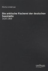 Kartonierter Einband Die arktische Fischerei der deutschen Seestädte von Moritz Lindeman