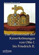 Kartonierter Einband Das Zeremoniell der Kaiserkrönungen von Otto I. bis Friedrich II von Anton Diemand