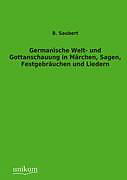 Kartonierter Einband Germanische Welt- und Gottanschauung in Märchen, Sagen, Festgebräuchen und Liedern von B. Saubert