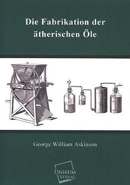 Kartonierter Einband Die Fabrikation der ätherischen Öle von George William Askinson