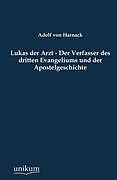Kartonierter Einband Lukas der Arzt - Der Verfasser des dritten Evangeliums und der Apostelgeschichte von Adolf Von Harnack