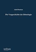 Kartonierter Einband Die Vorgeschichte der Ethnologie von Adolf Bastian