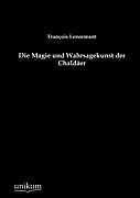 Kartonierter Einband Die Magie und Wahrsagekunst der Chaldäer von François Lenormant