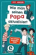 E-Book (epub) Wie man seinen Papa aktualisiert von Pete Johnson
