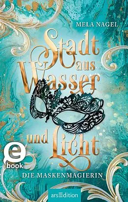 E-Book (epub) Stadt aus Wasser und Licht  Die Maskenmagierin (Stadt aus Wasser und Licht 1) von Mela Nagel