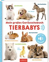 Pappband, unzerreissbar Mein großes Geräuschebuch  Tierbabys von 