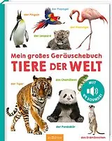 Pappband, unzerreissbar Mein großes Geräuschebuch  Tiere der Welt von 
