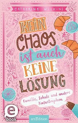 E-Book (epub) Kein Chaos ist auch keine Lösung! - Familie, Schule und andere Katastrophen von Catherine Wilkins