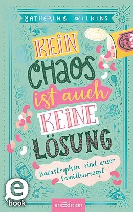 E-Book (epub) Kein Chaos ist auch keine Lösung  Katastrophen sind unser Familienrezept (Kein Chaos ist auch keine Lösung 2) von Catherine Wilkins
