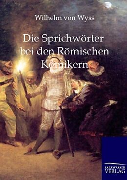 Kartonierter Einband Die Sprichwörter bei den Römischen Komikern von Wilhelm von Wyss