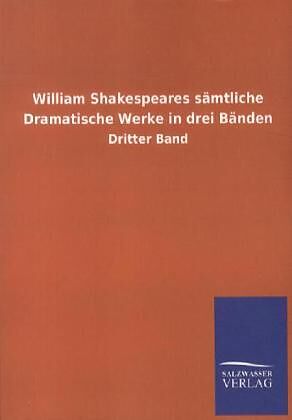 William Shakespeares sämtliche Dramatische Werke in drei Bänden