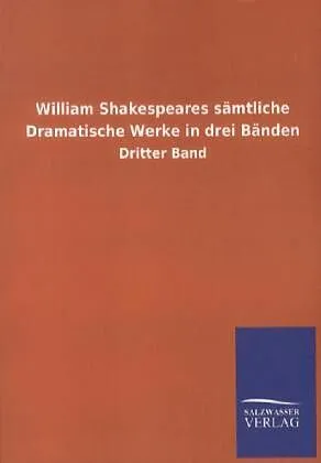 William Shakespeares sämtliche Dramatische Werke in drei Bänden