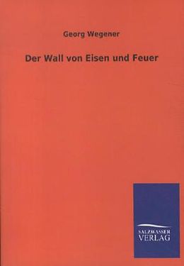 Kartonierter Einband Der Wall von Eisen und Feuer von Georg Wegener