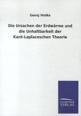 Kartonierter Einband Die Ursachen der Erdwärme und die Unhaltbarkeit der Kant-Laplaceschen Theorie von Georg Wutke
