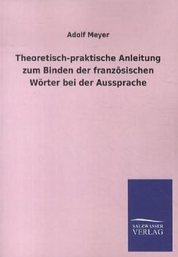 Kartonierter Einband Theoretisch-praktische Anleitung zum Binden der französischen Wörter bei der Aussprache von Adolf Meyer
