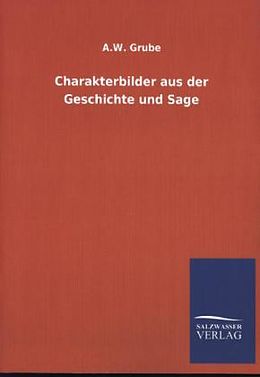 Kartonierter Einband Charakterbilder aus der Geschichte und Sage von A. W. Grube