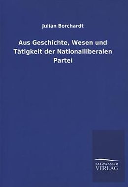 Kartonierter Einband Aus Geschichte, Wesen und Tätigkeit der Nationalliberalen Partei von Julian Borchardt