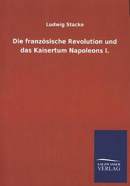 Kartonierter Einband Die französische Revolution und das Kaisertum Napoleons I von Ludwig Stacke