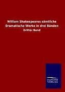 William Shakespeares sämtliche Dramatische Werke in drei Bänden