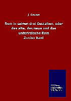 Rom in seinen drei Gestalten, oder das alte, das neue und das unterirdische Rom