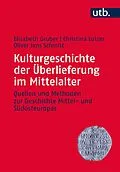 E-Book (epub) Kulturgeschichte der Überlieferung im Mittelalter von Elisabeth Gruber, Christina Lutter, Oliver Jens Schmitt
