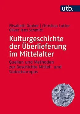 E-Book (epub) Kulturgeschichte der Überlieferung im Mittelalter von Elisabeth Gruber, Christina Lutter, Oliver Jens Schmitt