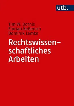 E-Book (epub) Rechtswissenschaftliches Arbeiten von Tim W. Dornis, Florian Keßenich, Dominik Lemke