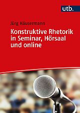E-Book (epub) Konstruktive Rhetorik in Seminar, Hörsaal und online von Jürg Häusermann