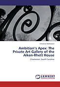 Kartonierter Einband Ambition s Apex: The Private Art Gallery of the Aiken-Rhett House von Christine Mathieson