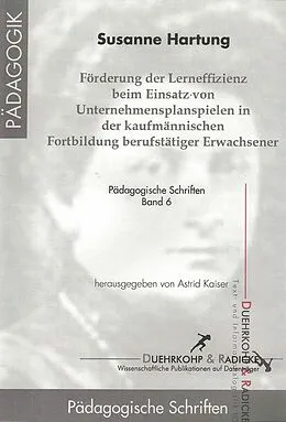 E-Book (pdf) Förderung der Lerneffizienz beim Einsatz von Unternehmensplanspielen in der kaufmännischen Fortbildung berufstätiger Erwachsener von Susanne Hartung